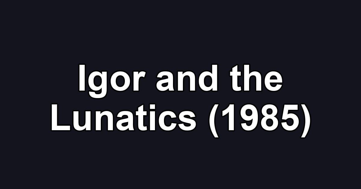 Igor and the Lunatics (1985)