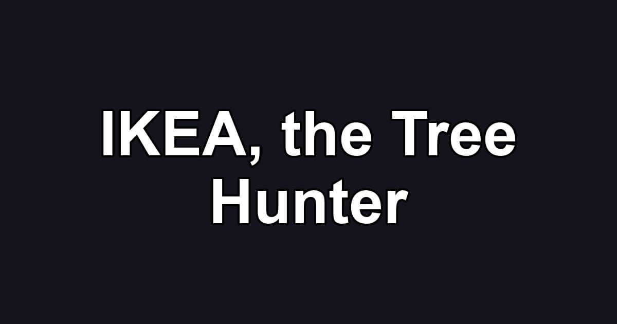 IKEA, the Tree Hunter