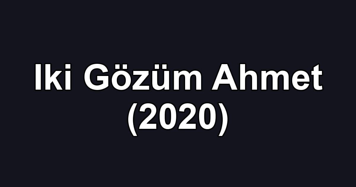 Iki Gözüm Ahmet (2020)