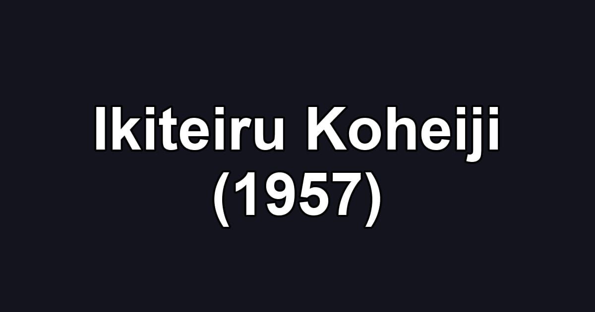 Ikiteiru Koheiji (1957)