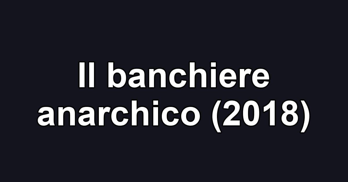 Il banchiere anarchico (2018)