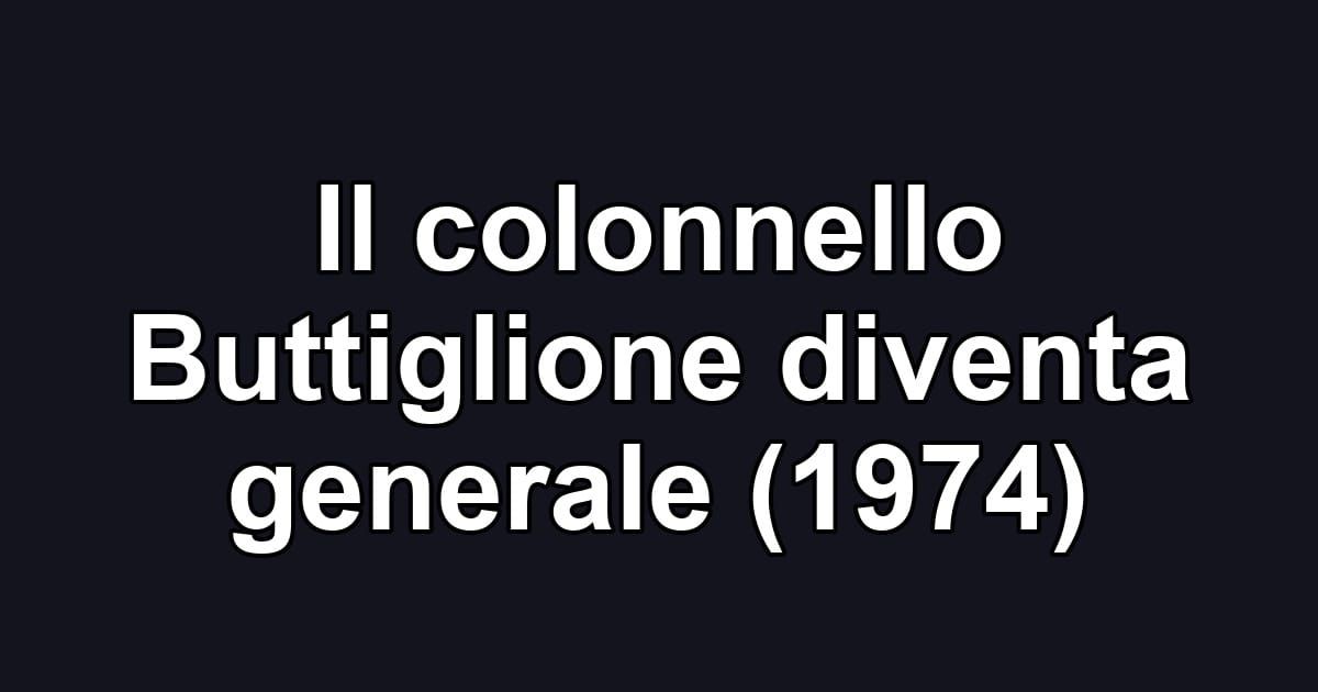 Il colonnello Buttiglione diventa generale (1974)