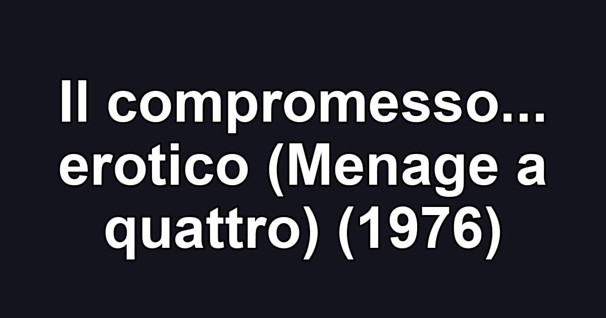 Il compromesso... erotico (Menage a quattro) (1976)