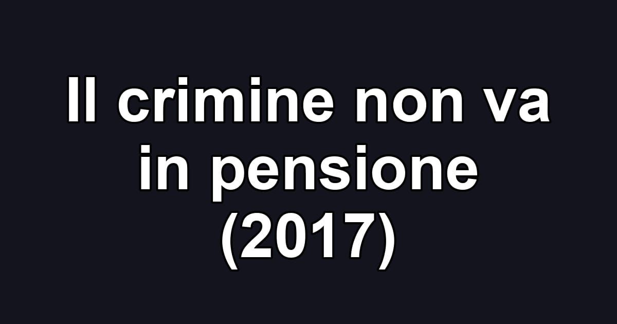 Il crimine non va in pensione (2017)