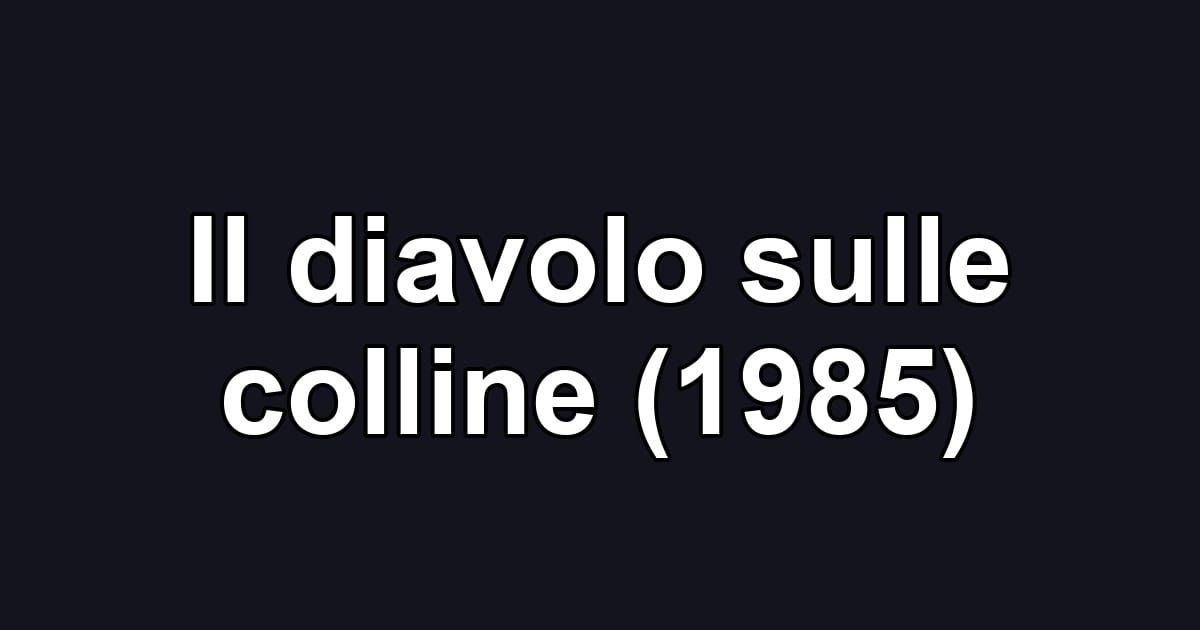 Il diavolo sulle colline (1985)