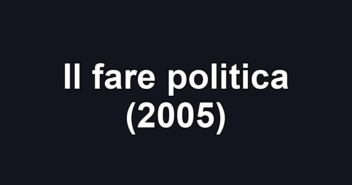 Il fare politica (2005)