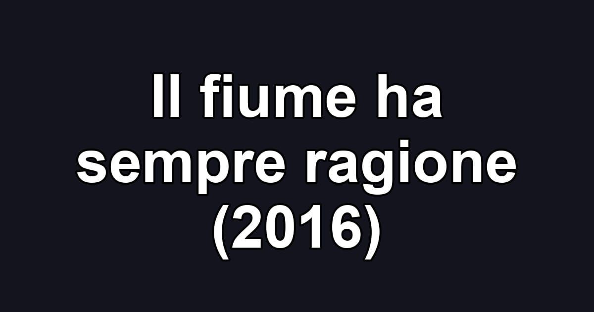 Il fiume ha sempre ragione (2016)