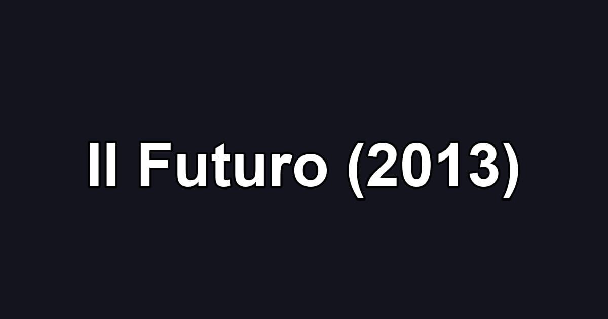 Il Futuro (2013)
