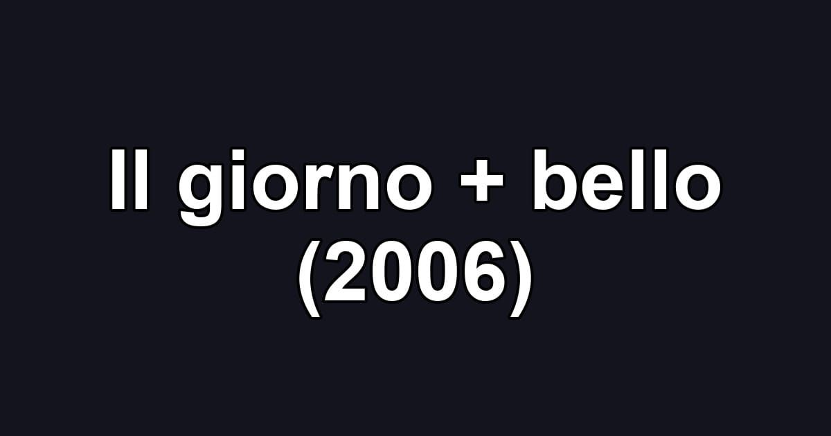 Il giorno + bello (2006)