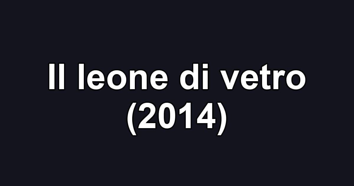 Il leone di vetro (2014)