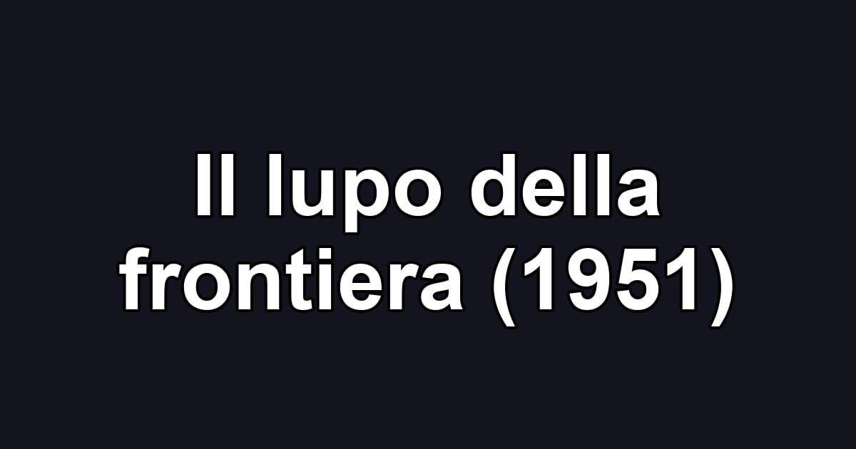 Il lupo della frontiera (1951)