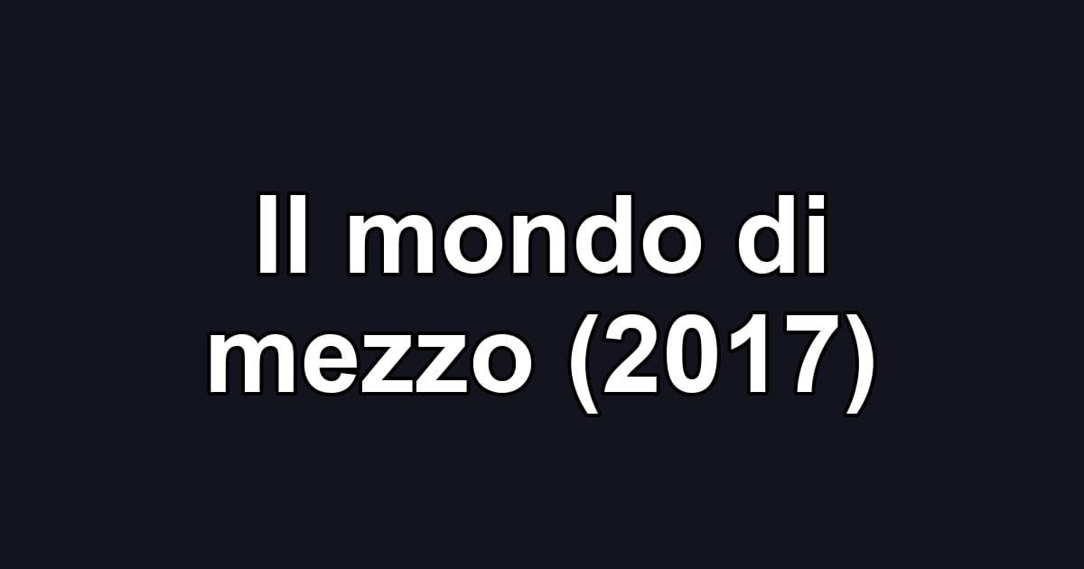 Il mondo di mezzo (2017)