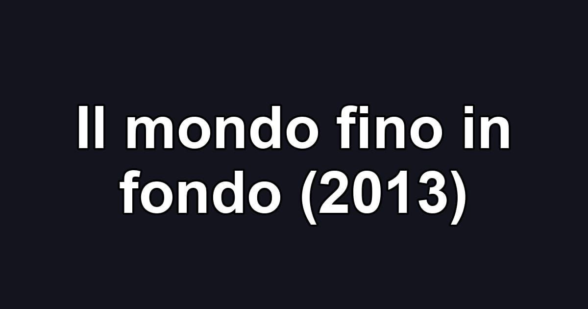 Il mondo fino in fondo (2013)