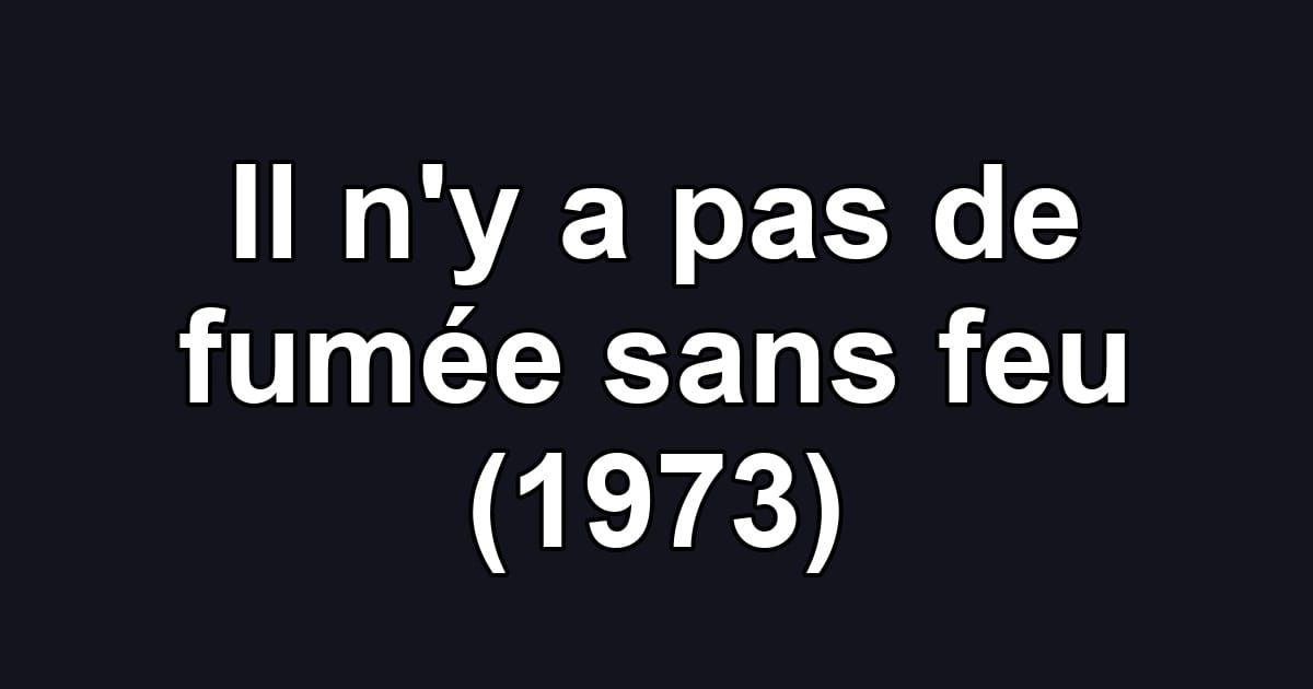 Il n'y a pas de fumée sans feu (1973)