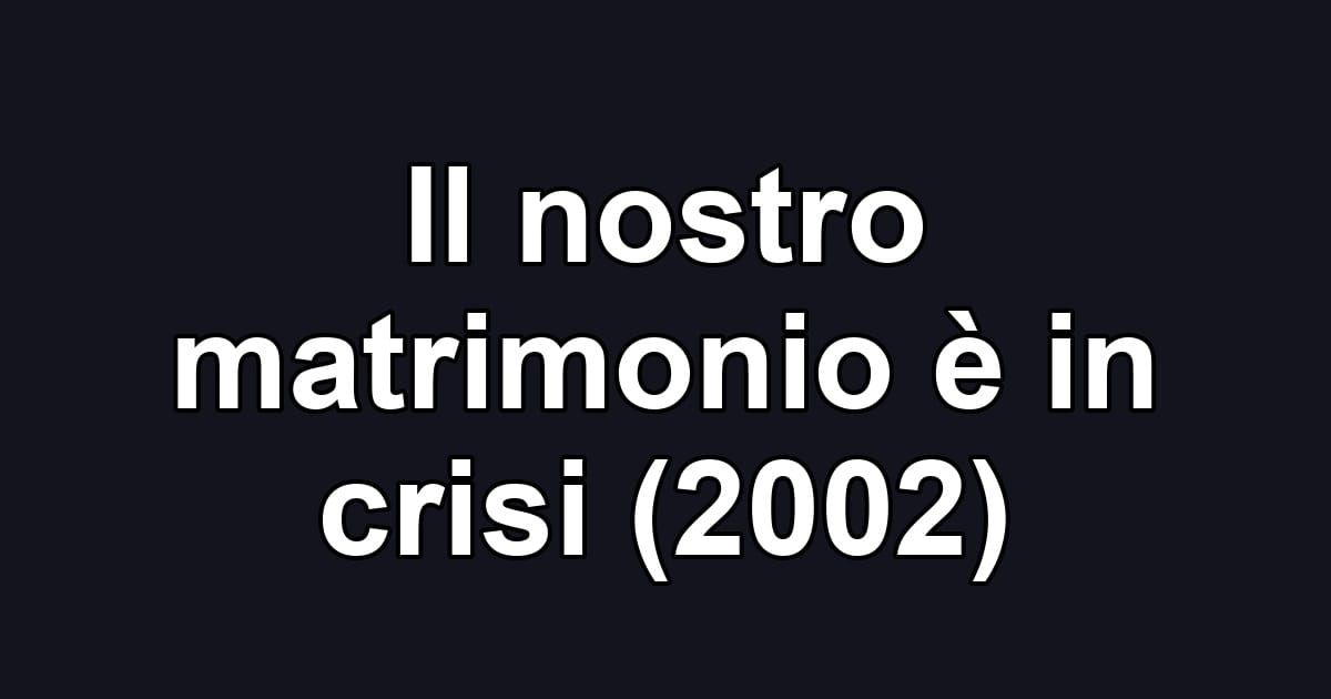 Il nostro matrimonio è in crisi (2002)