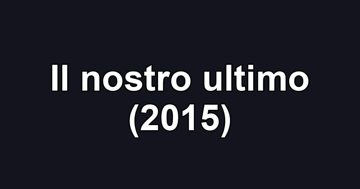 Il nostro ultimo (2015)