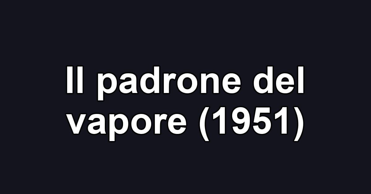 Il padrone del vapore (1951)