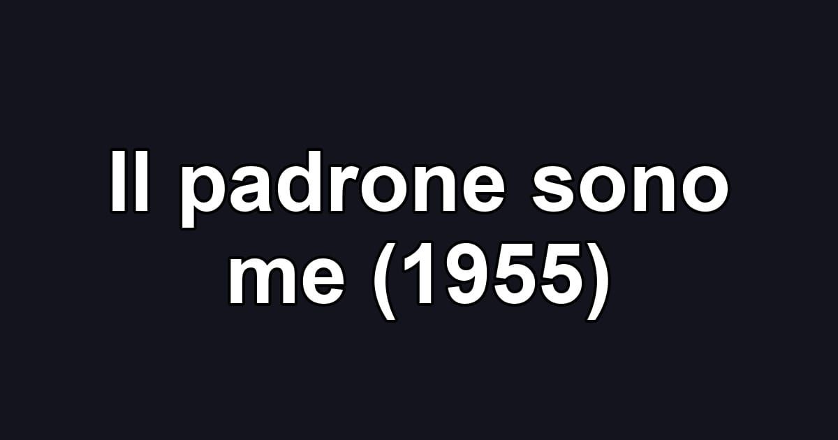 Il padrone sono me (1955)