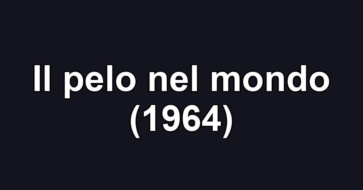 Il pelo nel mondo (1964)