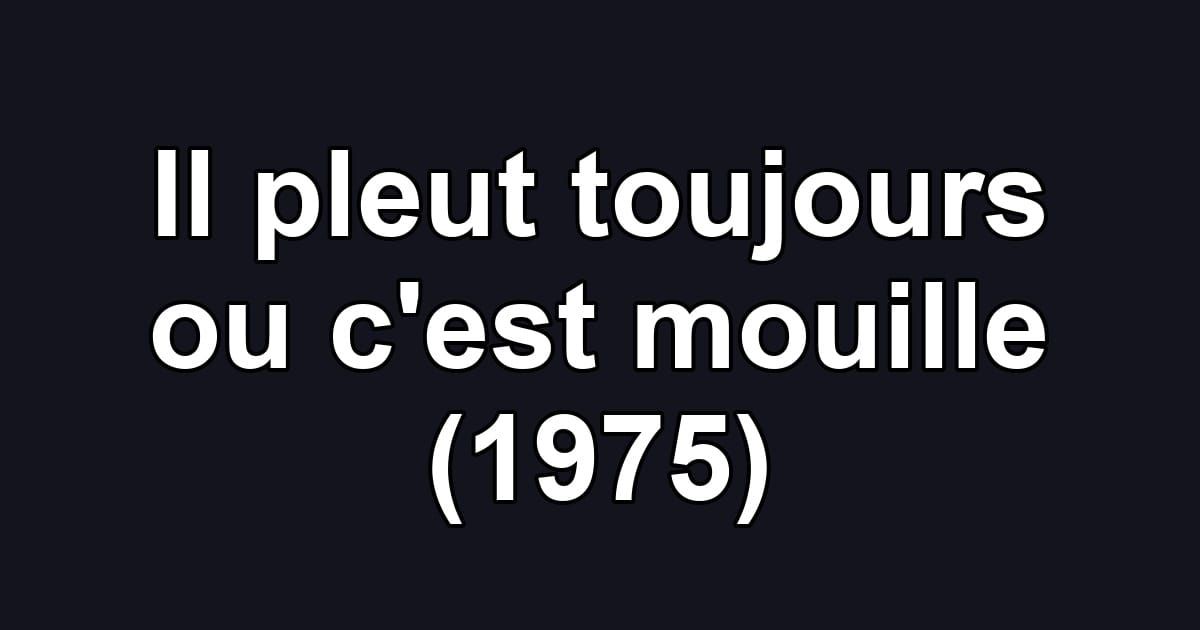Il pleut toujours ou c'est mouille (1975)