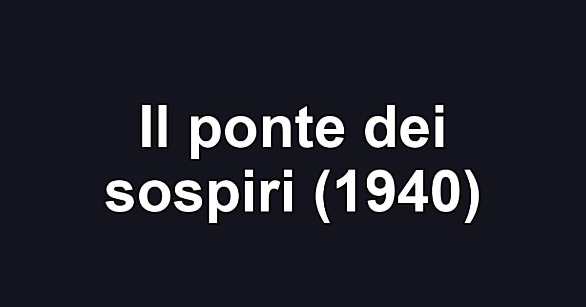 Il ponte dei sospiri (1940)