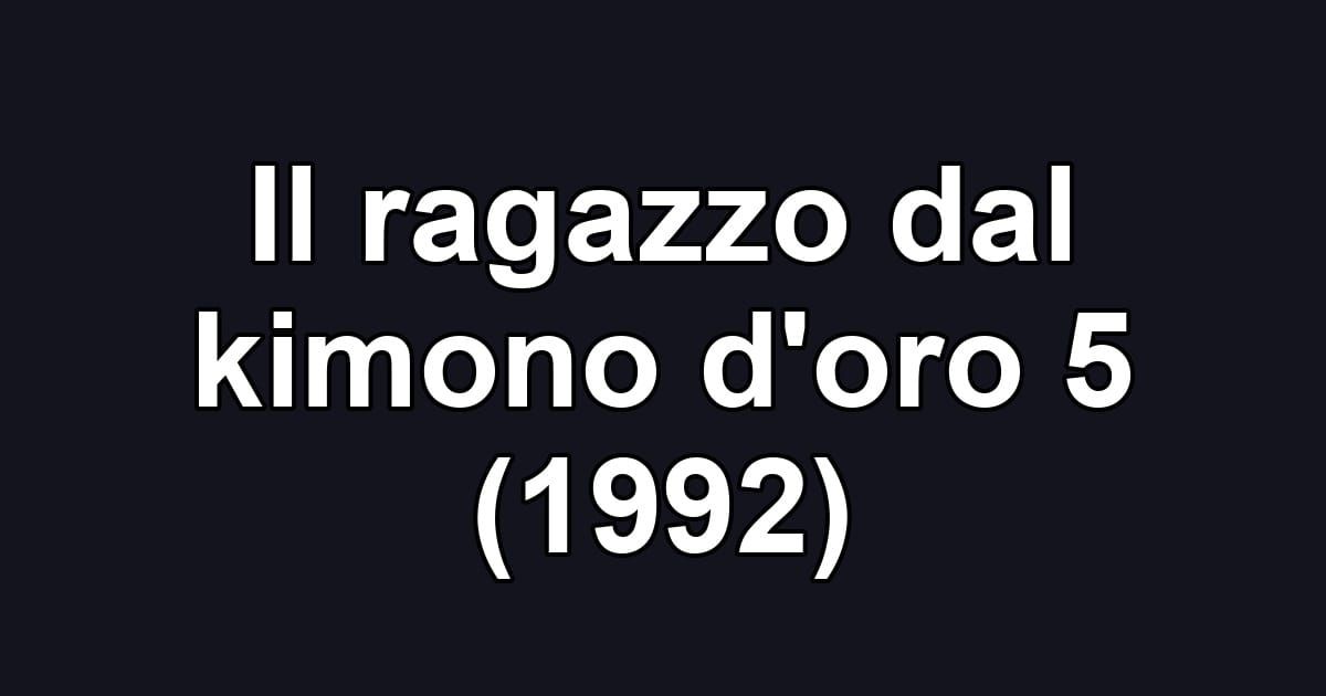 Il ragazzo dal kimono d'oro 5 (1992)