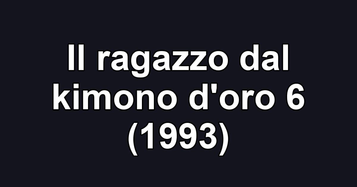 Il ragazzo dal kimono d'oro 6 (1993)