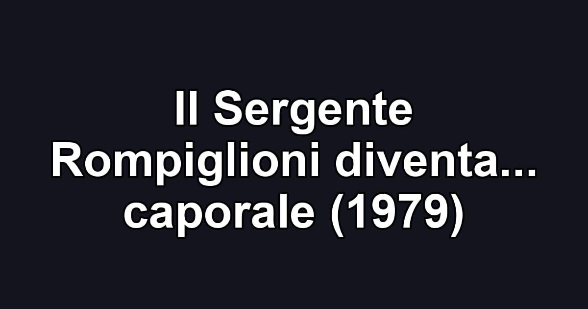 Il Sergente Rompiglioni diventa... caporale (1979)
