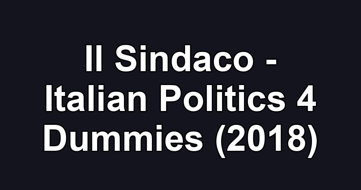Il Sindaco - Italian Politics 4 Dummies (2018)