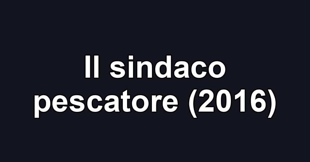 Il sindaco pescatore (2016)