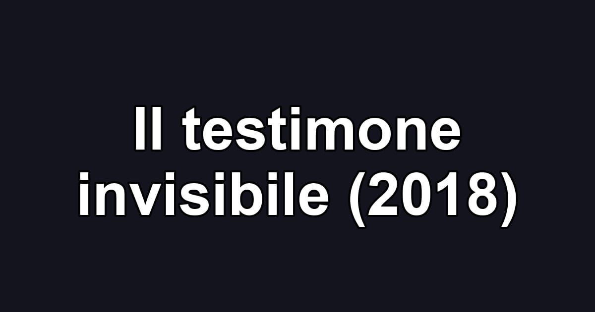 Il testimone invisibile (2018)