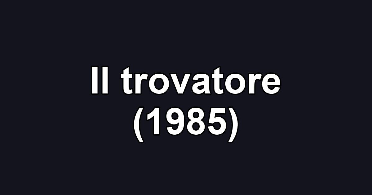 Il trovatore (1985)