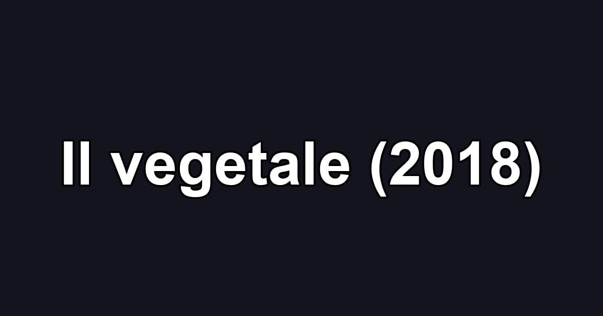 Il vegetale (2018)