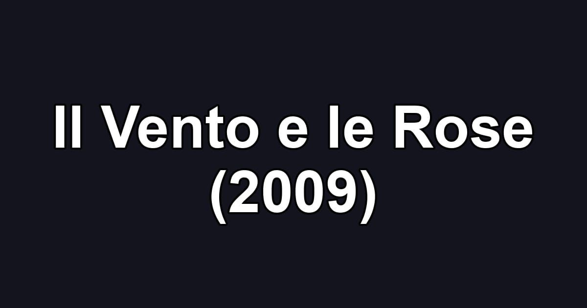 Il Vento e le Rose (2009)