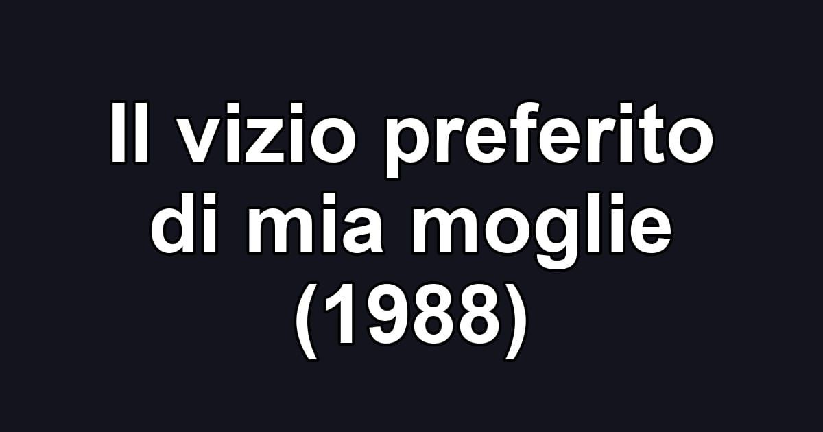 Il vizio preferito di mia moglie (1988)
