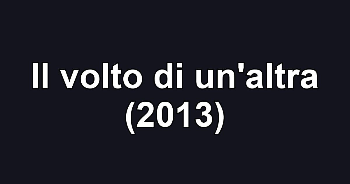 Il volto di un'altra (2013)
