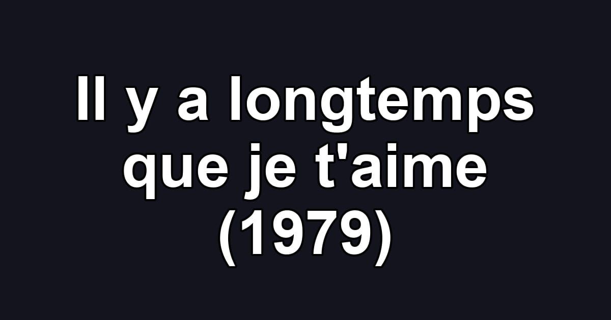Il y a longtemps que je t'aime (1979)