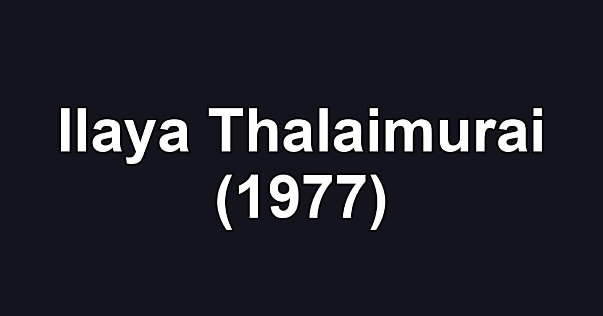 Ilaya Thalaimurai (1977)