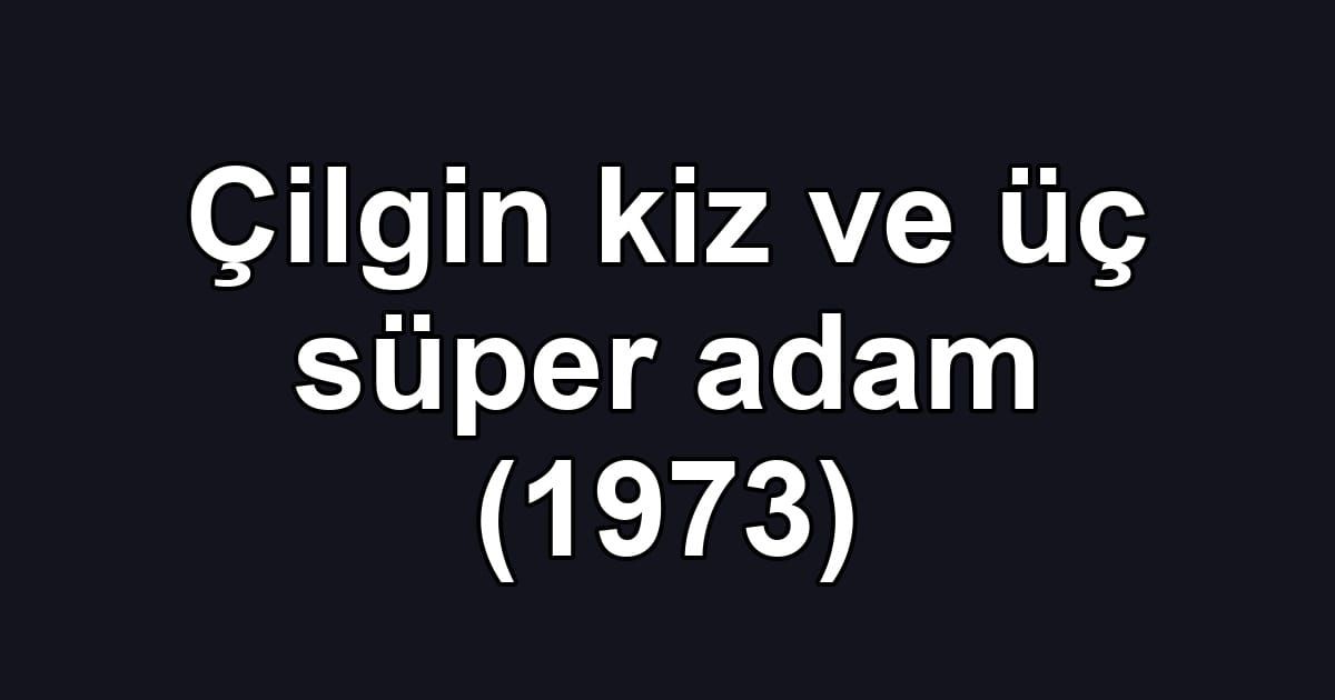 Çilgin kiz ve üç süper adam (1973)