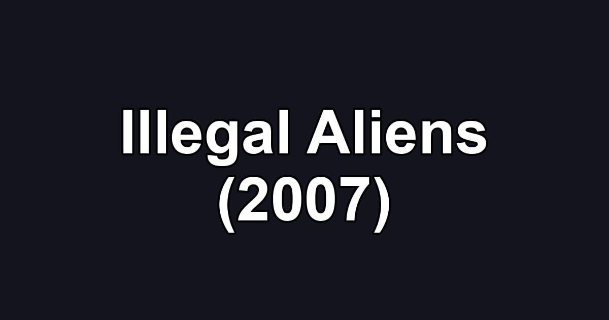 Illegal Aliens (2007)