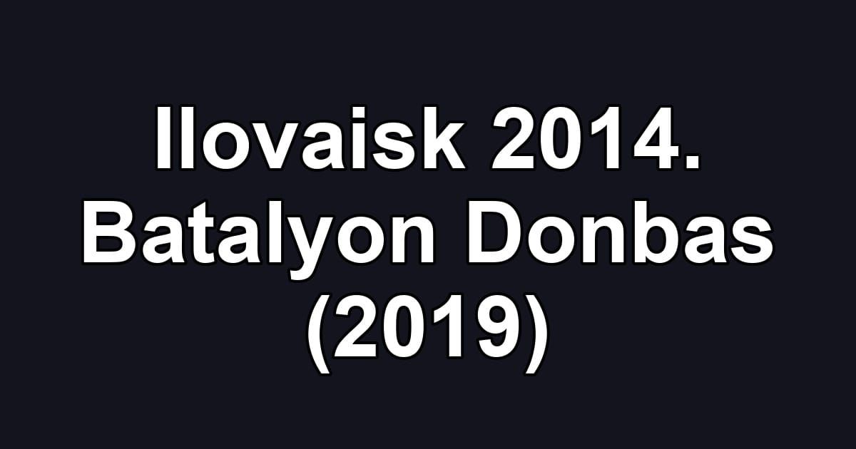 Ilovaisk 2014. Batalyon Donbas (2019)