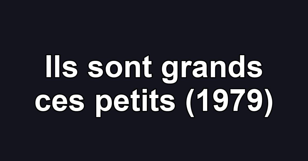 Ils sont grands ces petits (1979)