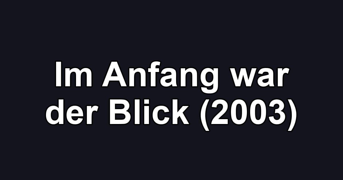 Im Anfang war der Blick (2003)