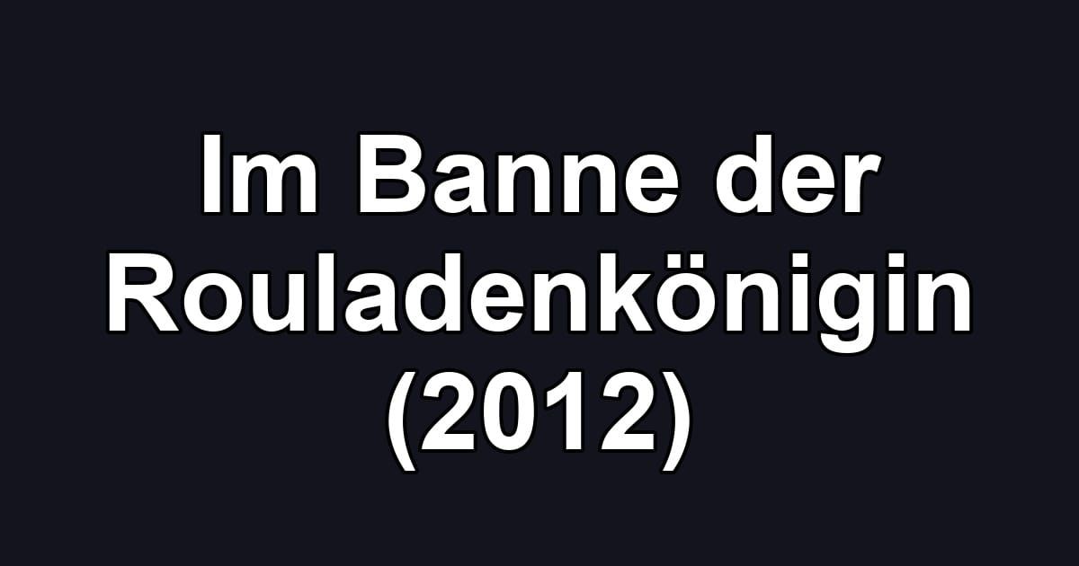 Im Banne der Rouladenkönigin (2012)