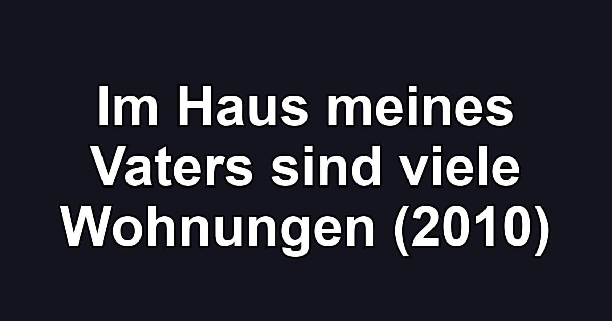 Im Haus meines Vaters sind viele Wohnungen (2010)