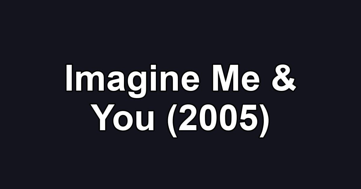 Imagine Me & You (2005)