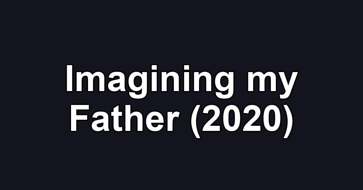 Imagining my Father (2020)