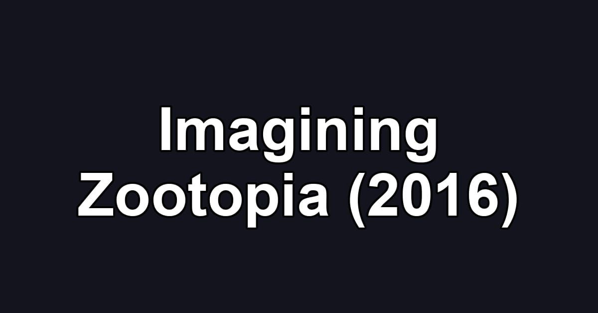 Imagining Zootopia (2016)