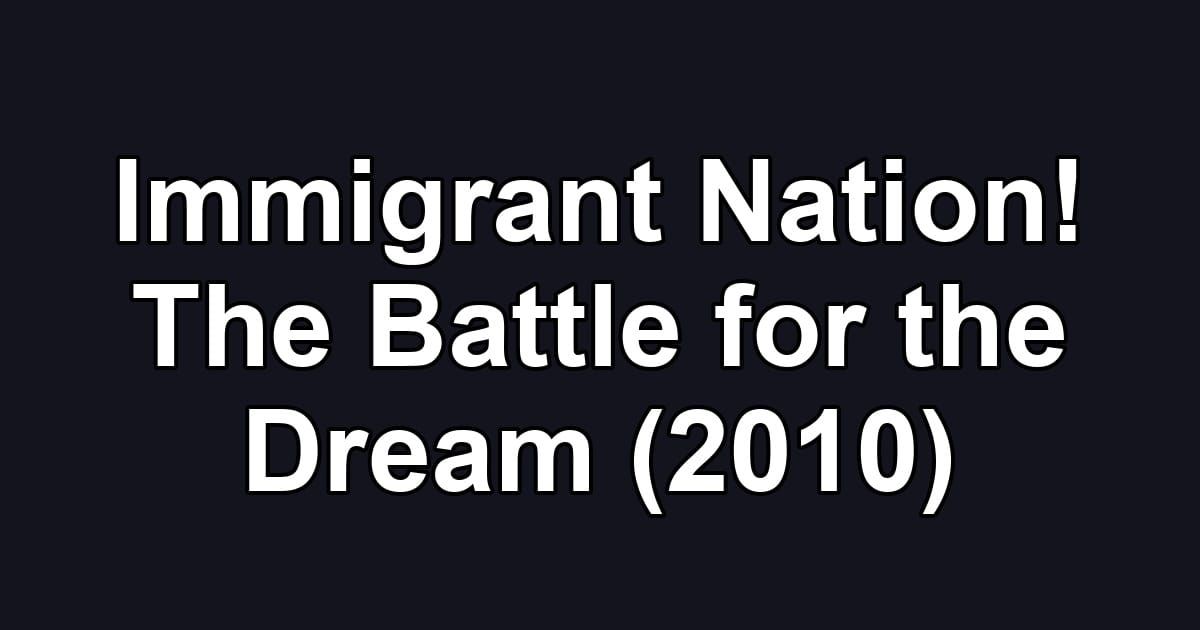 Immigrant Nation! The Battle for the Dream (2010)