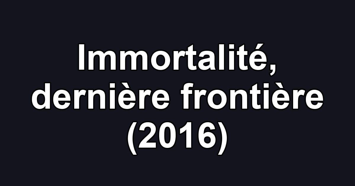 Immortalité, dernière frontière (2016)